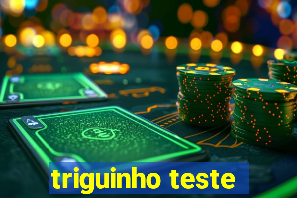 triguinho teste